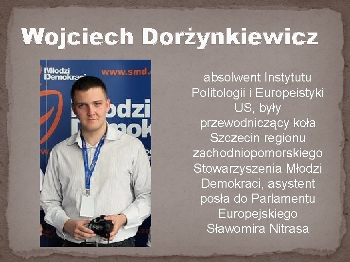 Wojciech Dorżynkiewicz absolwent Instytutu Politologii i Europeistyki US, były przewodniczący koła Szczecin regionu zachodniopomorskiego