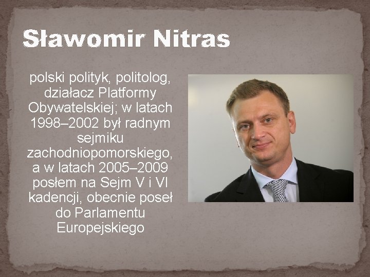 Sławomir Nitras polski polityk, politolog, działacz Platformy Obywatelskiej; w latach 1998– 2002 był radnym