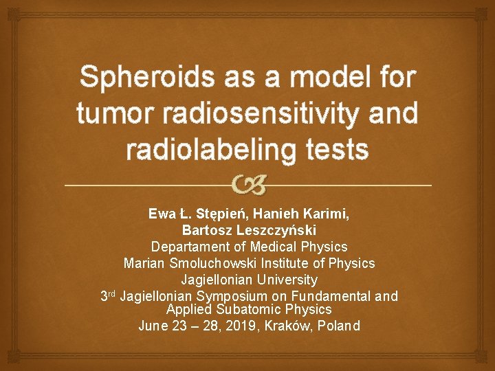 Spheroids as a model for tumor radiosensitivity and radiolabeling tests Ewa Ł. Stępień, Hanieh