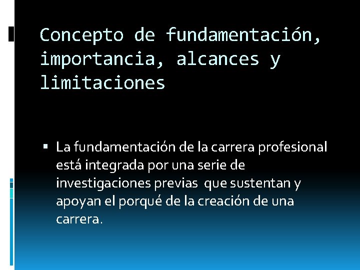 Concepto de fundamentación, importancia, alcances y limitaciones La fundamentación de la carrera profesional está