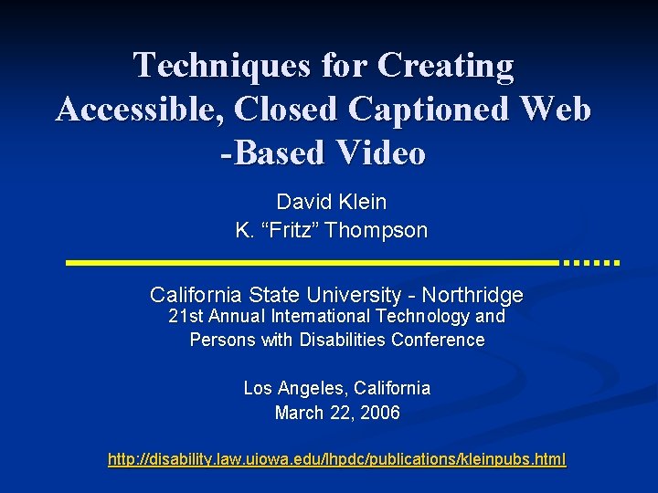 Techniques for Creating Accessible, Closed Captioned Web -Based Video David Klein K. “Fritz” Thompson