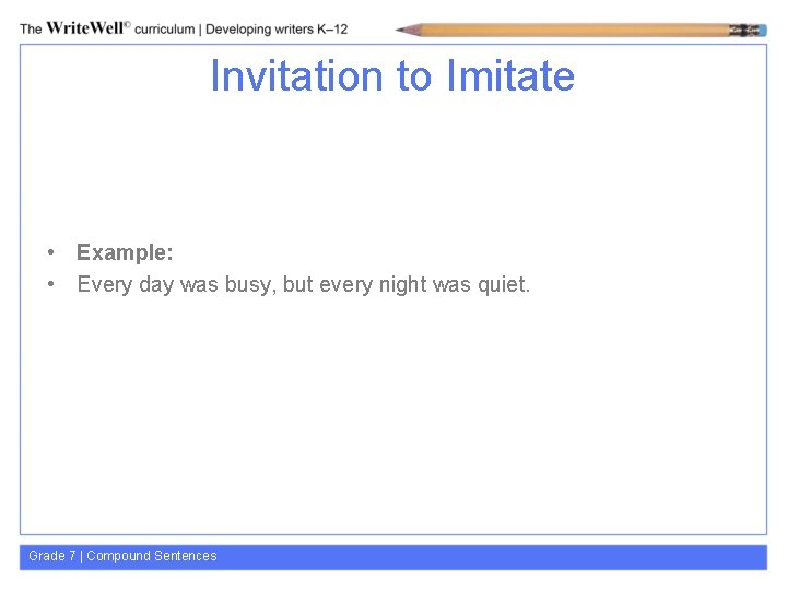 Invitation to Imitate • Example: • Every day was busy, but every night was