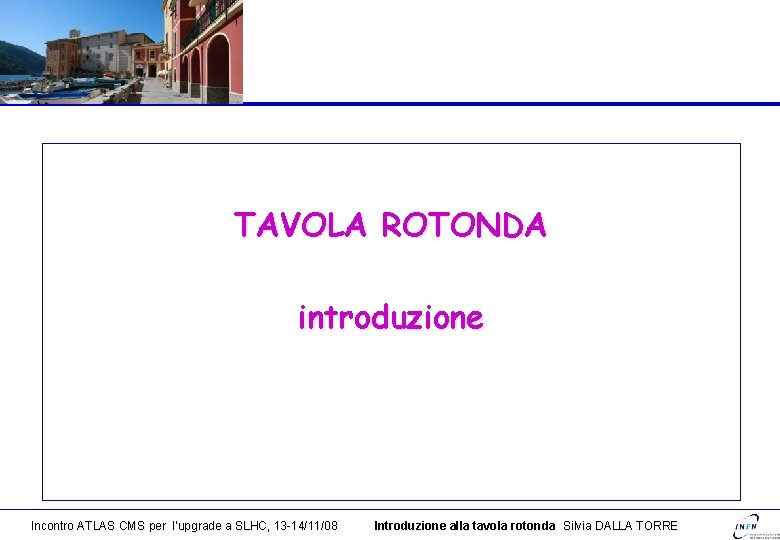 TAVOLA ROTONDA introduzione Incontro ATLAS CMS per l’upgrade a SLHC, 13 -14/11/08 Introduzione alla