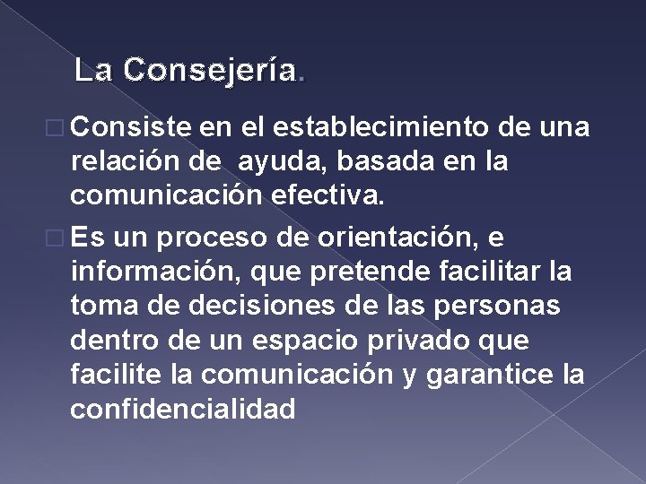 La Consejería. � Consiste en el establecimiento de una relación de ayuda, basada en