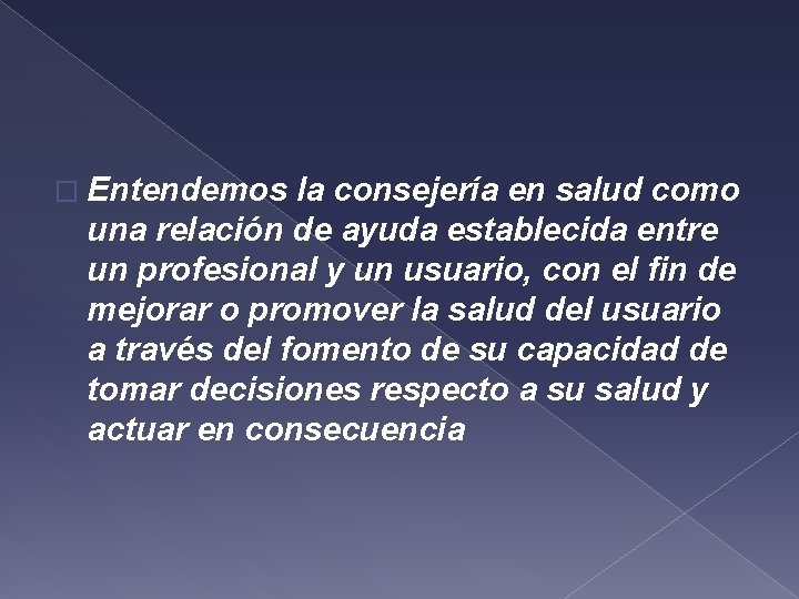 � Entendemos la consejería en salud como una relación de ayuda establecida entre un