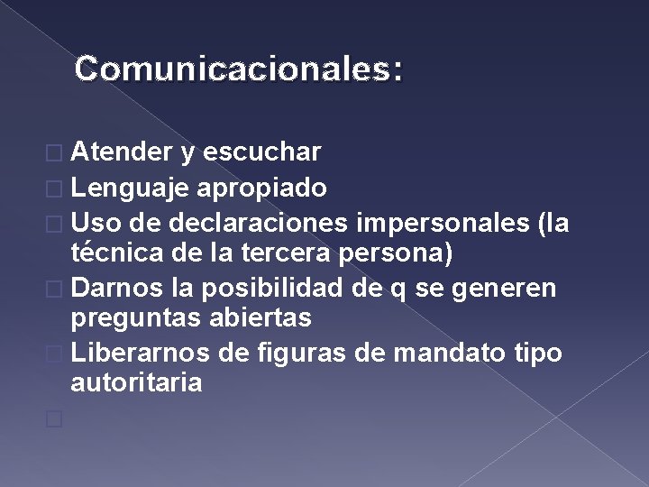 Comunicacionales: � Atender y escuchar � Lenguaje apropiado � Uso de declaraciones impersonales (la