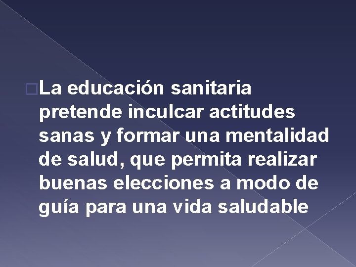 �La educación sanitaria pretende inculcar actitudes sanas y formar una mentalidad de salud, que