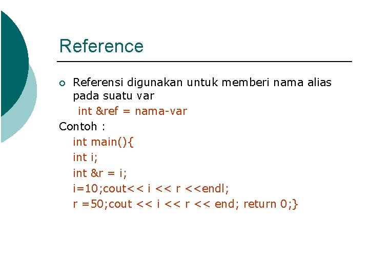 Reference Referensi digunakan untuk memberi nama alias pada suatu var int &ref = nama-var