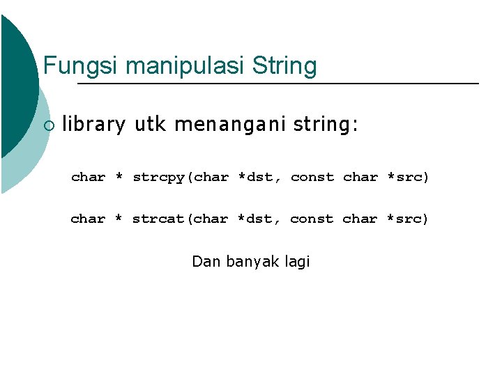 Fungsi manipulasi String ¡ library utk menangani string: char * strcpy(char *dst, const char