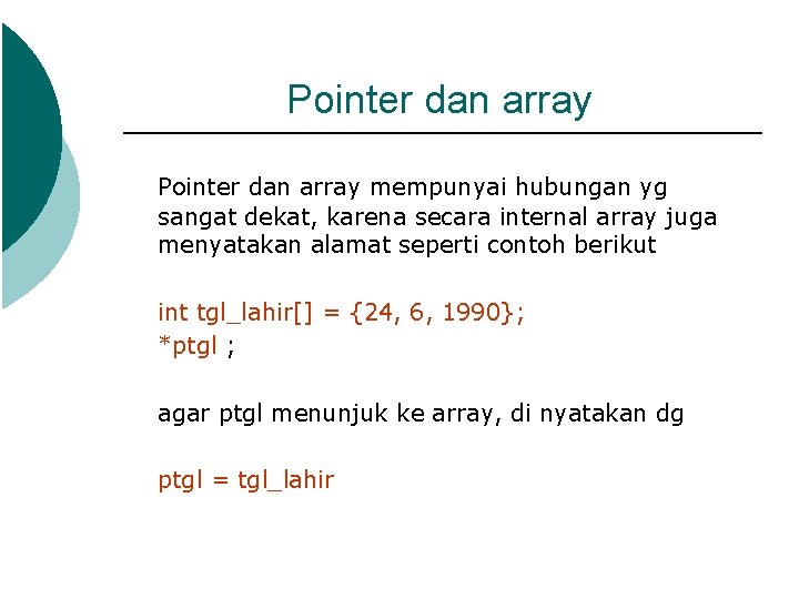 Pointer dan array mempunyai hubungan yg sangat dekat, karena secara internal array juga menyatakan