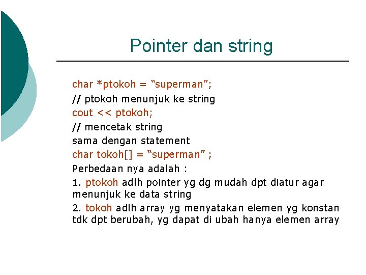 Pointer dan string char *ptokoh = “superman”; // ptokoh menunjuk ke string cout <<