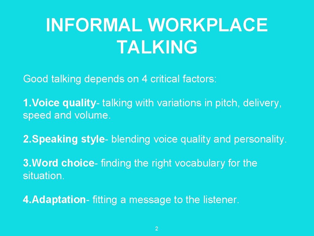 INFORMAL WORKPLACE TALKING Good talking depends on 4 critical factors: 1. Voice quality- talking