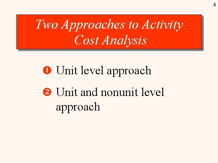 4 Two Approaches to Activity Cost Analysis Unit level approach Unit and nonunit level