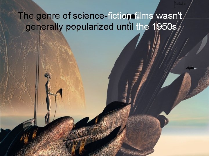 The genre of science-fiction films wasn't generally popularized until the 1950 s. 