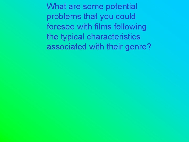 What are some potential problems that you could foresee with films following the typical
