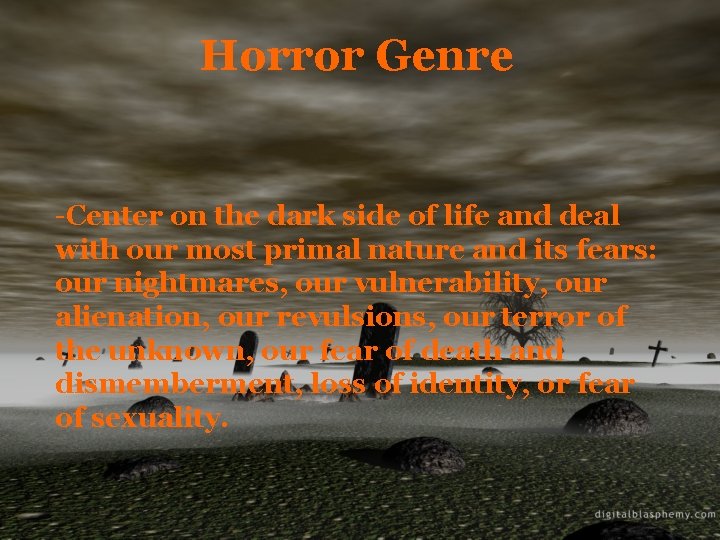 Horror Genre -Center on the dark side of life and deal with our most
