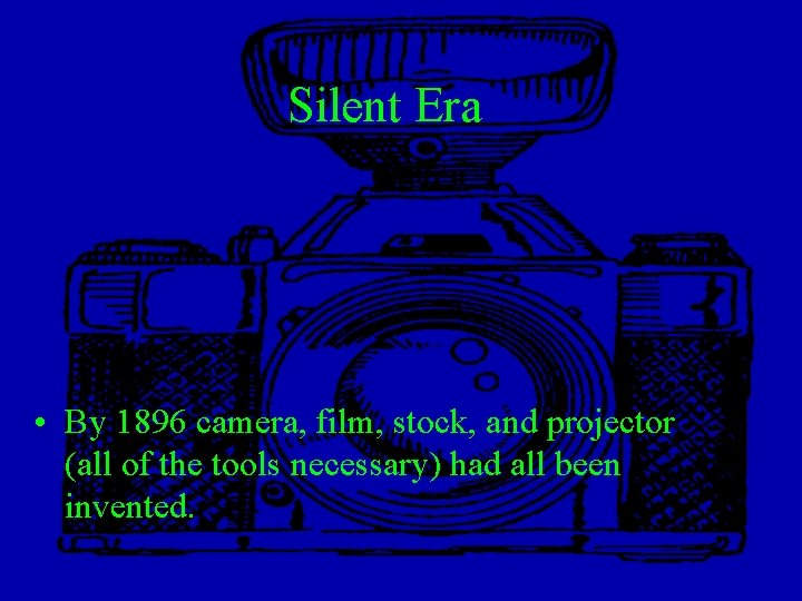 Silent Era • By 1896 camera, film, stock, and projector (all of the tools