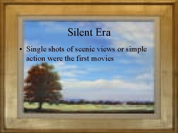 Silent Era • Single shots of scenic views or simple action were the first