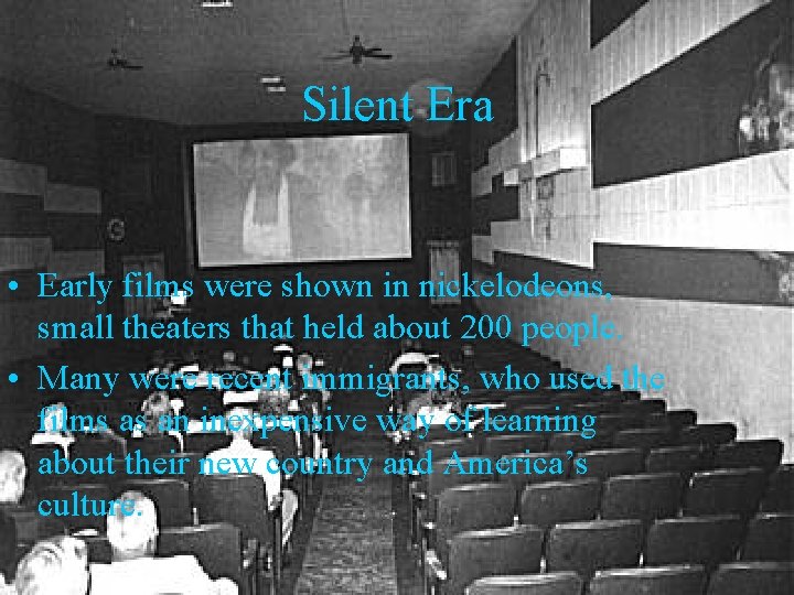 Silent Era • Early films were shown in nickelodeons, small theaters that held about