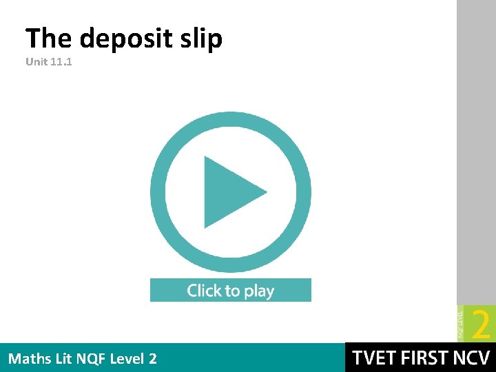 The deposit slip Unit 11. 1 Maths Lit NQF Level 2 