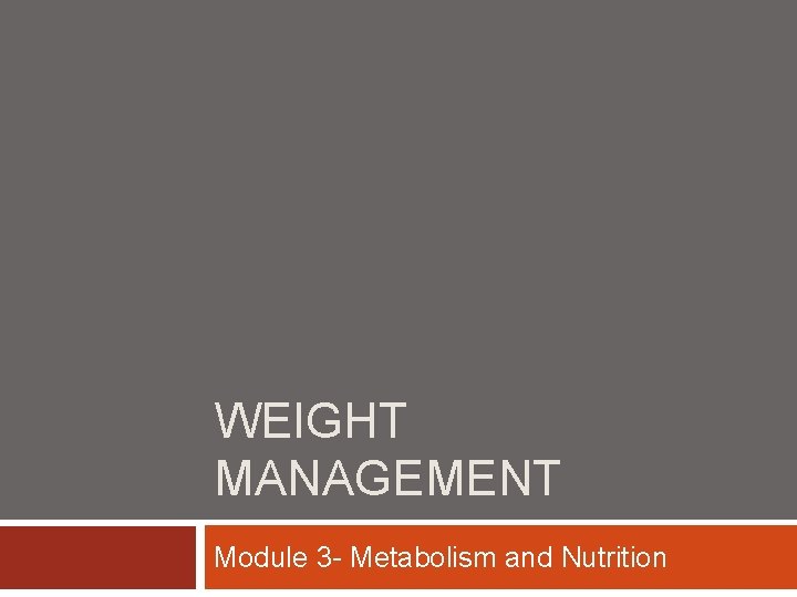 WEIGHT MANAGEMENT Module 3 - Metabolism and Nutrition 