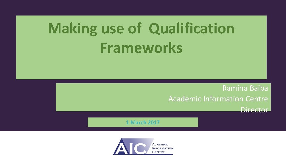 Making use of Qualification Frameworks Ramina Baiba Academic Information Centre Director 1 March 2017