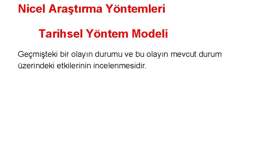 Nicel Araştırma Yöntemleri Tarihsel Yöntem Modeli Geçmişteki bir olayın durumu ve bu olayın mevcut