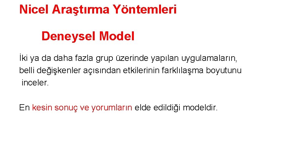 Nicel Araştırma Yöntemleri Deneysel Model İki ya da daha fazla grup üzerinde yapılan uygulamaların,