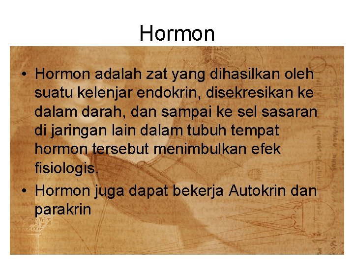 Hormon • Hormon adalah zat yang dihasilkan oleh suatu kelenjar endokrin, disekresikan ke dalam
