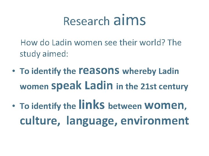 Research aims How do Ladin women see their world? The study aimed: • To