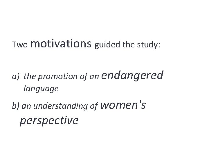 Two motivations guided the study: a) the promotion of an endangered language b) an