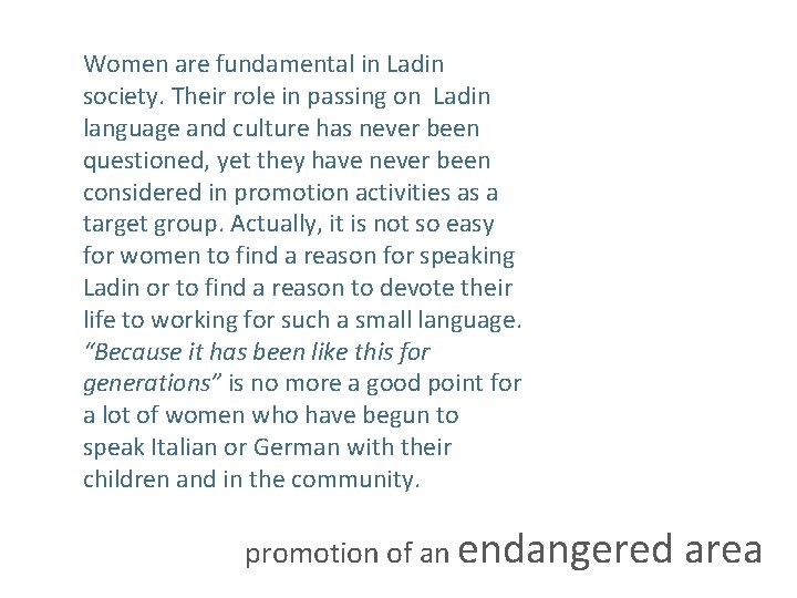 Women are fundamental in Ladin society. Their role in passing on Ladin language and
