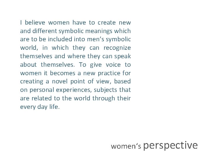 I believe women have to create new and different symbolic meanings which are to