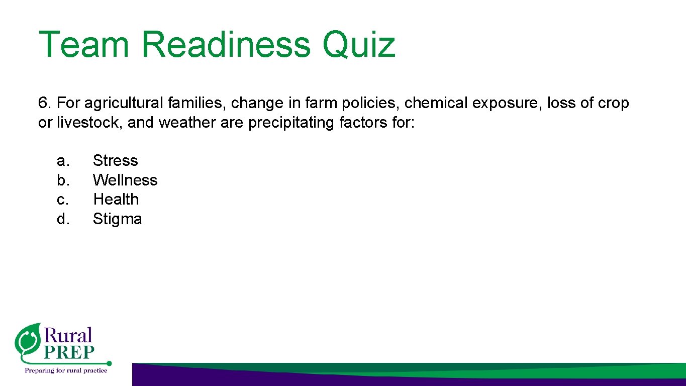 Team Readiness Quiz 6. For agricultural families, change in farm policies, chemical exposure, loss