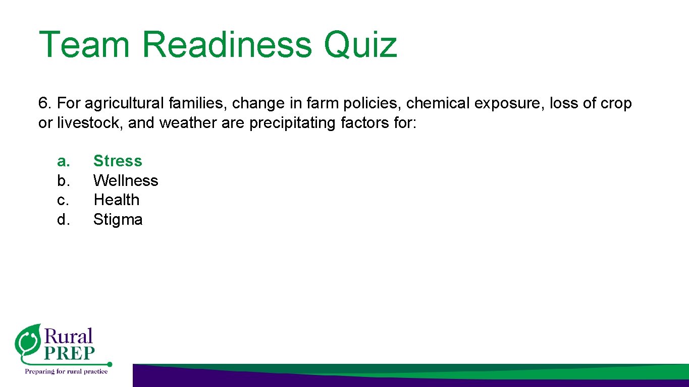 Team Readiness Quiz 6. For agricultural families, change in farm policies, chemical exposure, loss
