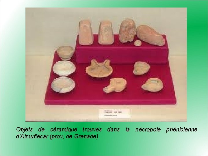 Objets de céramique trouvés dans la nécropole phénicienne d'Almuñécar (prov, de Grenade). 