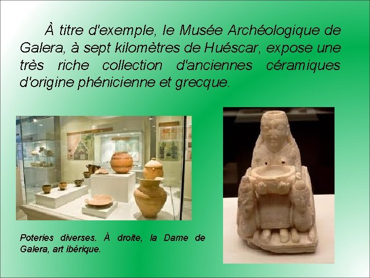 À titre d'exemple, le Musée Archéologique de Galera, à sept kilomètres de Huéscar, expose