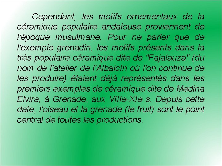 Cependant, les motifs ornementaux de la céramique populaire andalouse proviennent de l'époque musulmane. Pour