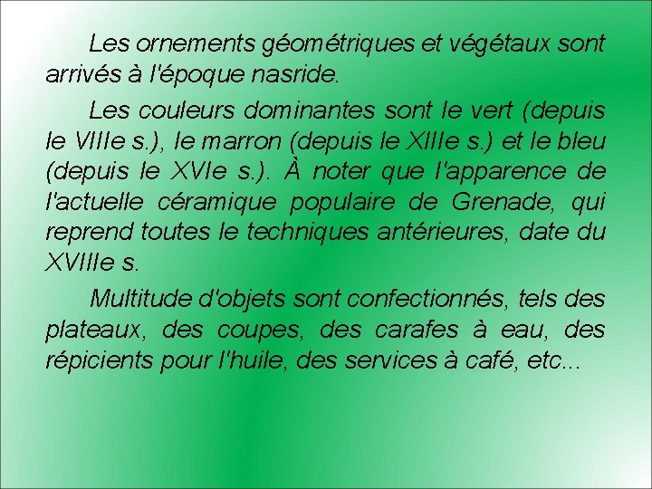 Les ornements géométriques et végétaux sont arrivés à l'époque nasride. Les couleurs dominantes sont