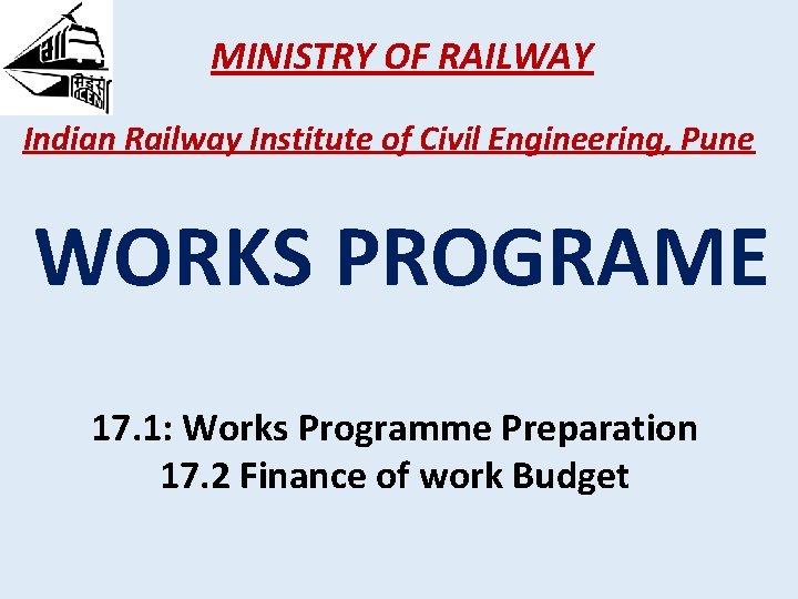 MINISTRY OF RAILWAY Indian Railway Institute of Civil Engineering, Pune WORKS PROGRAME 17. 1: