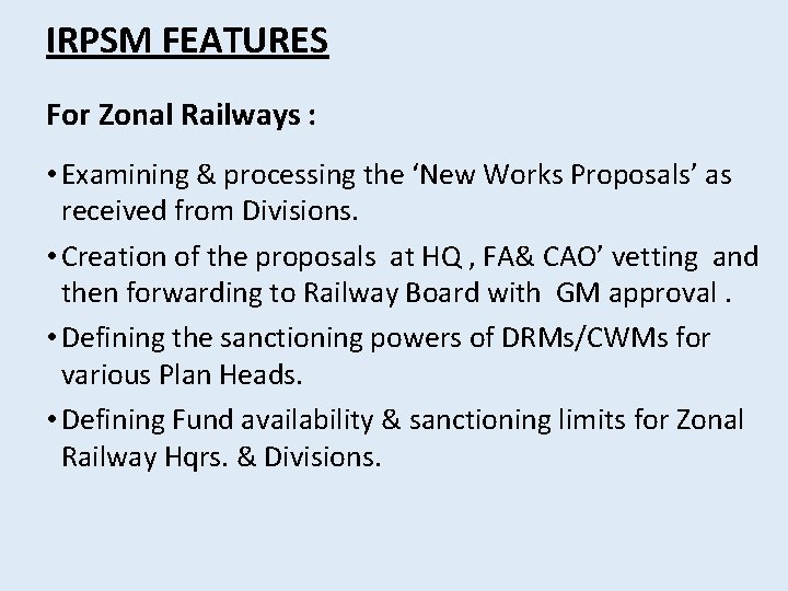 IRPSM FEATURES For Zonal Railways : • Examining & processing the ‘New Works Proposals’