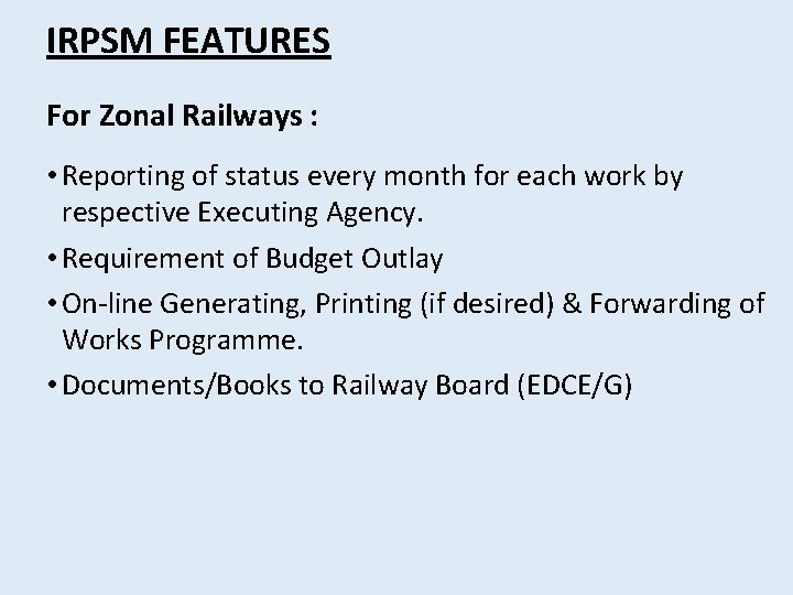 IRPSM FEATURES For Zonal Railways : • Reporting of status every month for each