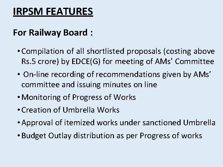 IRPSM FEATURES For Railway Board : • Compilation of all shortlisted proposals (costing above