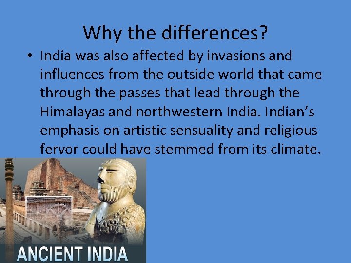 Why the differences? • India was also affected by invasions and influences from the