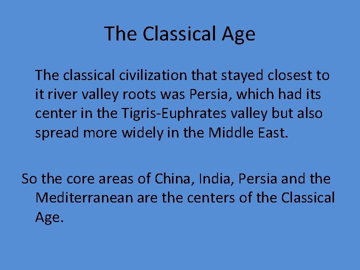 The Classical Age The classical civilization that stayed closest to it river valley roots