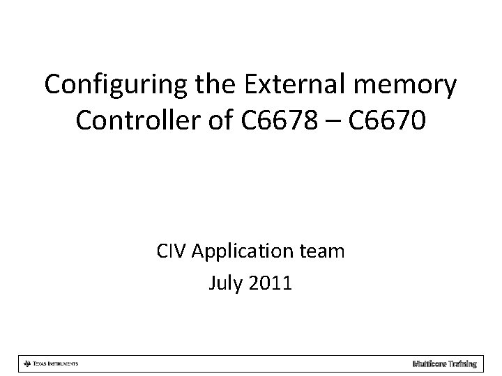 Configuring the External memory Controller of C 6678 – C 6670 CIV Application team
