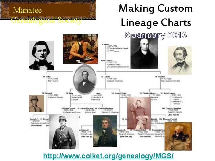 Manatee Genealogical Society Making Custom Lineage Charts 8 January 2013 http: //www. colket. org/genealogy/MGS/