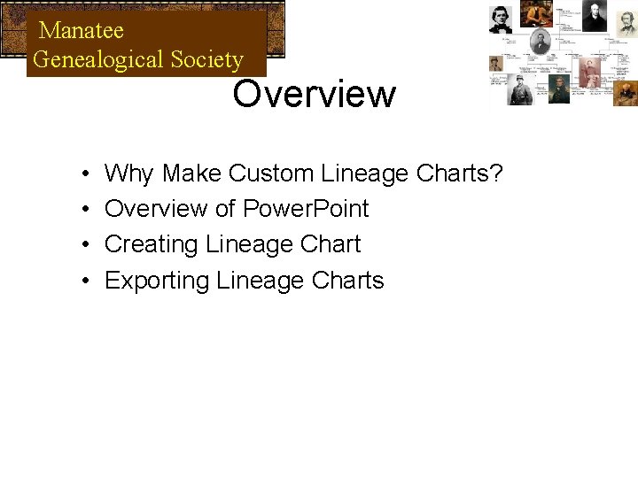 Manatee Genealogical Society Overview • • Why Make Custom Lineage Charts? Overview of Power.