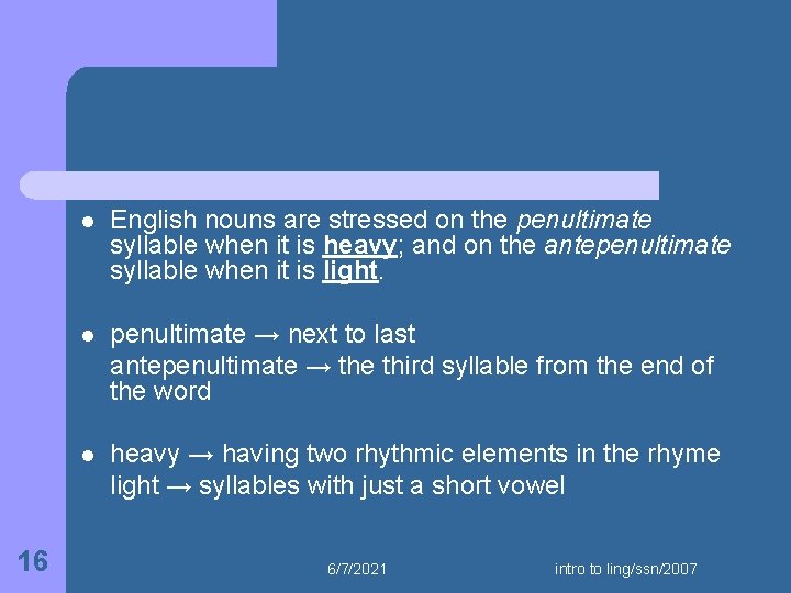 16 l English nouns are stressed on the penultimate syllable when it is heavy;