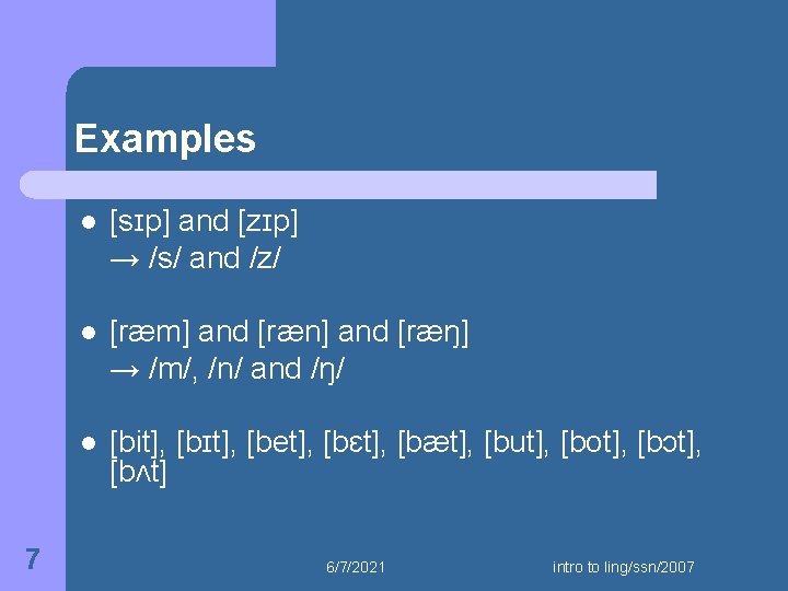 Examples 7 l [sɪp] and [zɪp] → /s/ and /z/ l [ræm] and [ræn]